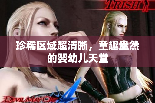 珍稀区域超清晰，童趣盎然的婴幼儿天堂