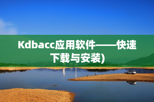 Kdbacc应用软件——快速下载与安装)