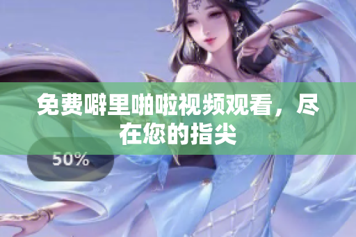 免费噼里啪啦视频观看，尽在您的指尖