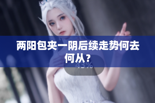 两阳包夹一阴后续走势何去何从？