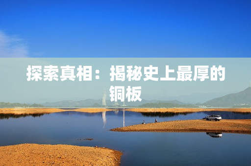 探索真相：揭秘史上最厚的铜板