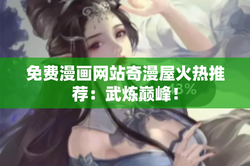 免费漫画网站奇漫屋火热推荐：武炼巅峰！