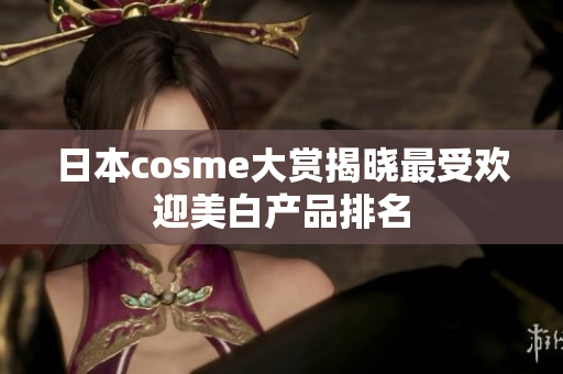 日本cosme大赏揭晓最受欢迎美白产品排名