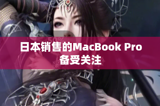 日本销售的MacBook Pro备受关注