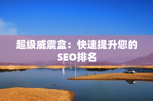 超级威震盒：快速提升您的SEO排名