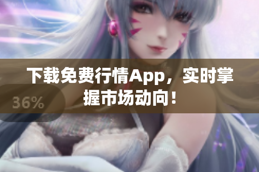 下载免费行情App，实时掌握市场动向！