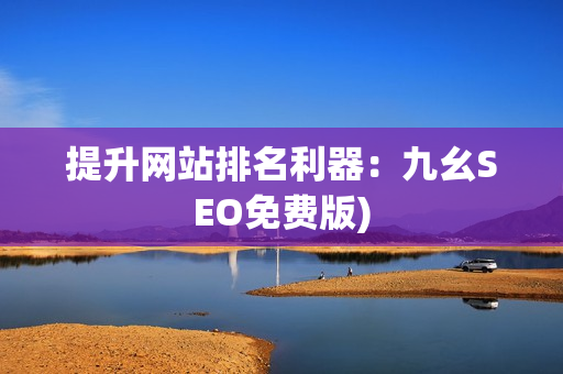 提升网站排名利器：九幺SEO免费版)