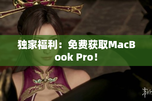 独家福利：免费获取MacBook Pro！