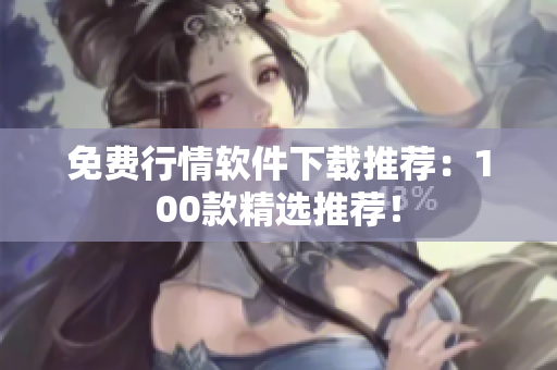 免费行情软件下载推荐：100款精选推荐！