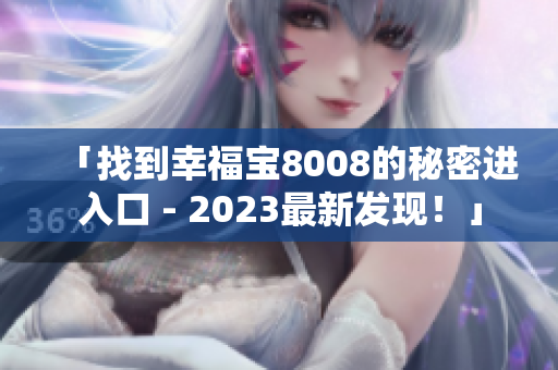 「找到幸福宝8008的秘密进入口 - 2023最新发现！」