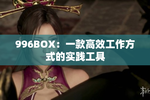 996BOX：一款高效工作方式的实践工具