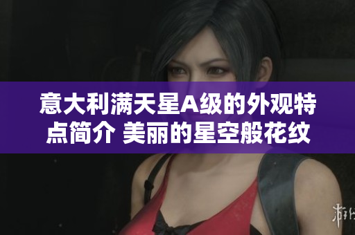 意大利满天星A级的外观特点简介 美丽的星空般花纹
