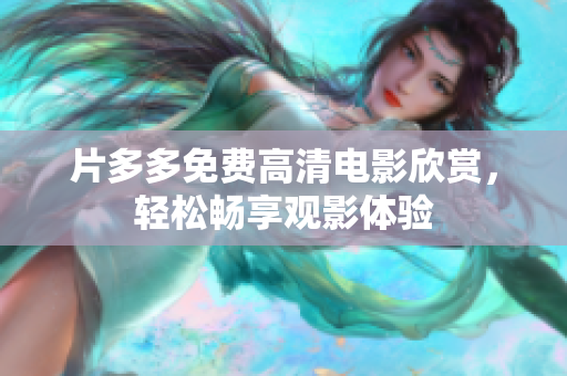 片多多免费高清电影欣赏，轻松畅享观影体验