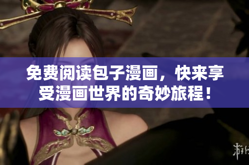 免费阅读包子漫画，快来享受漫画世界的奇妙旅程！