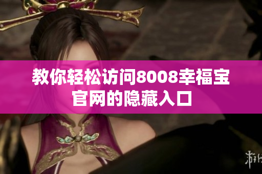 教你轻松访问8008幸福宝官网的隐藏入口