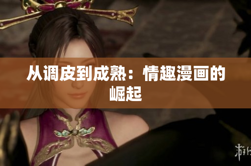从调皮到成熟：情趣漫画的崛起