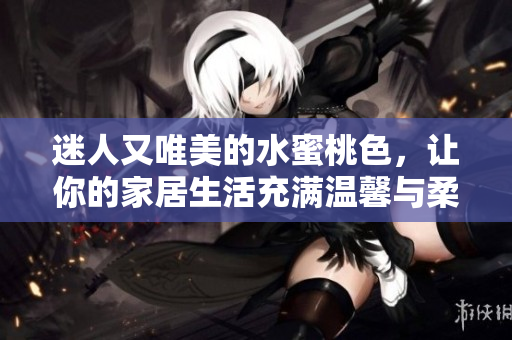 迷人又唯美的水蜜桃色，让你的家居生活充满温馨与柔美