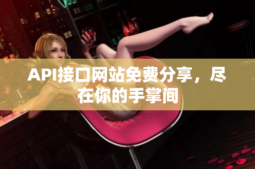 API接口网站免费分享，尽在你的手掌间