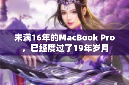 未满16年的MacBook Pro，已经度过了19年岁月