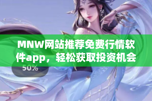 MNW网站推荐免费行情软件app，轻松获取投资机会。