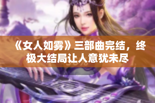《女人如雾》三部曲完结，终极大结局让人意犹未尽
