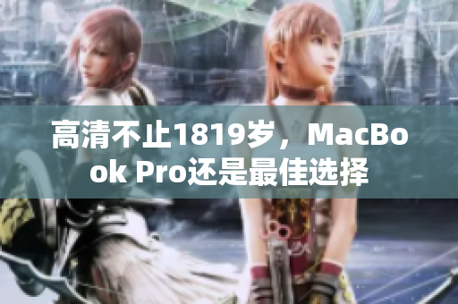 高清不止1819岁，MacBook Pro还是最佳选择