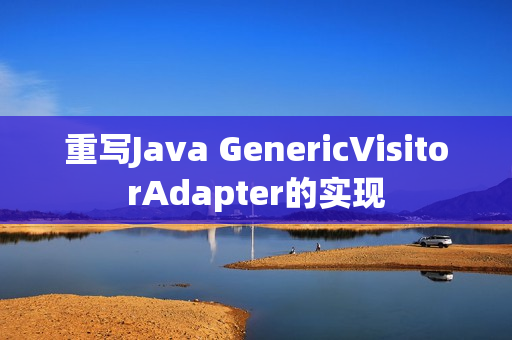 重写Java GenericVisitorAdapter的实现