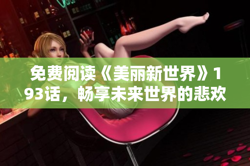 免费阅读《美丽新世界》193话，畅享未来世界的悲欢离合