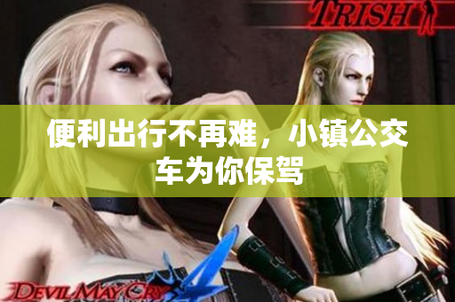 便利出行不再难，小镇公交车为你保驾