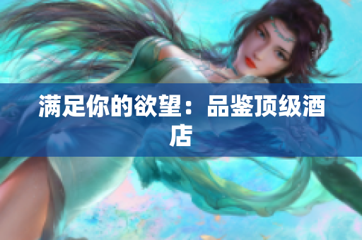 满足你的欲望：品鉴顶级酒店