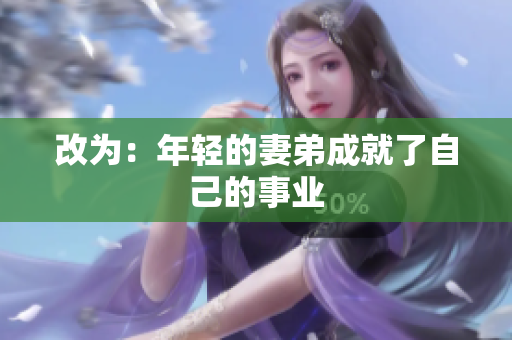 改为：年轻的妻弟成就了自己的事业