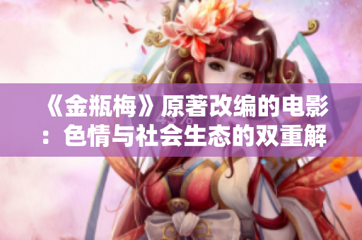 《金瓶梅》原著改编的电影：色情与社会生态的双重解读