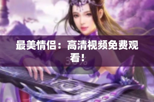 最美情侣：高清视频免费观看！