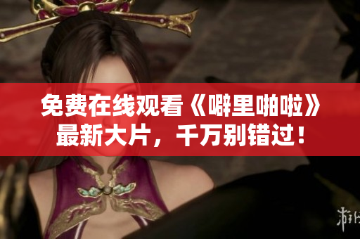免费在线观看《噼里啪啦》最新大片，千万别错过！