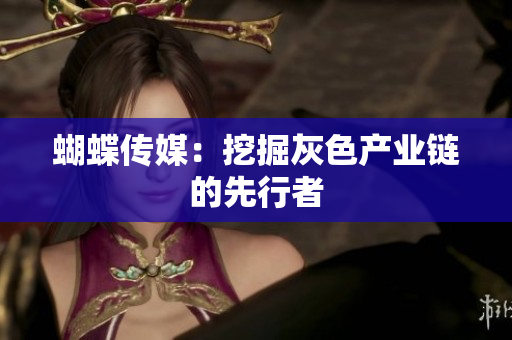 蝴蝶传媒：挖掘灰色产业链的先行者