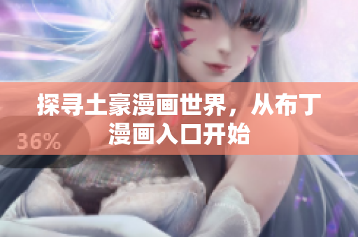 探寻土豪漫画世界，从布丁漫画入口开始
