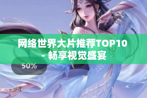 网络世界大片推荐TOP10 - 畅享视觉盛宴