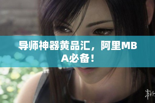 导师神器黄品汇，阿里MBA必备！