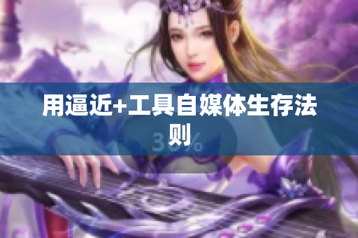 用逼近+工具自媒体生存法则