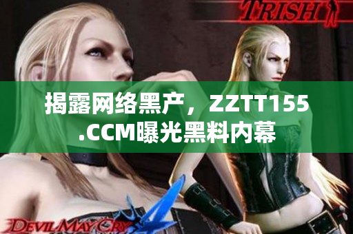 揭露网络黑产，ZZTT155.CCM曝光黑料内幕