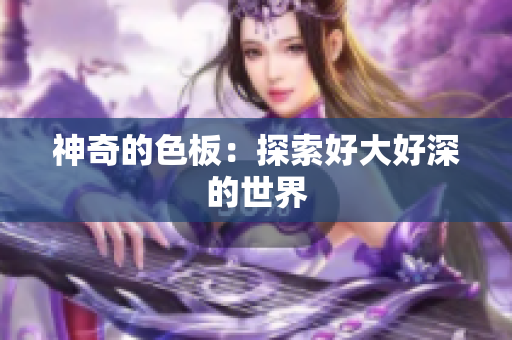神奇的色板：探索好大好深的世界