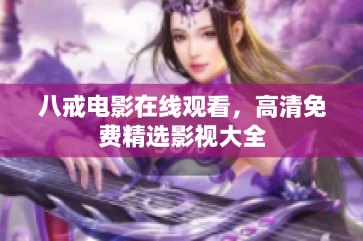 八戒电影在线观看，高清免费精选影视大全