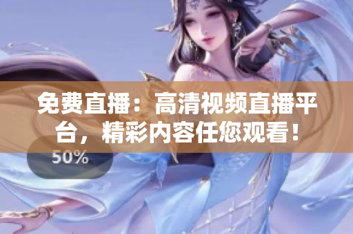 免费直播：高清视频直播平台，精彩内容任您观看！