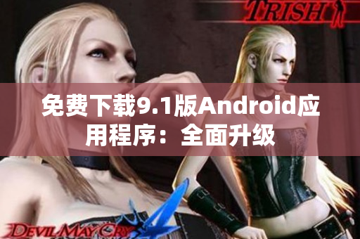 免费下载9.1版Android应用程序：全面升级