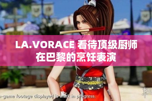 LA.VORACE 看待顶级厨师在巴黎的烹饪表演
