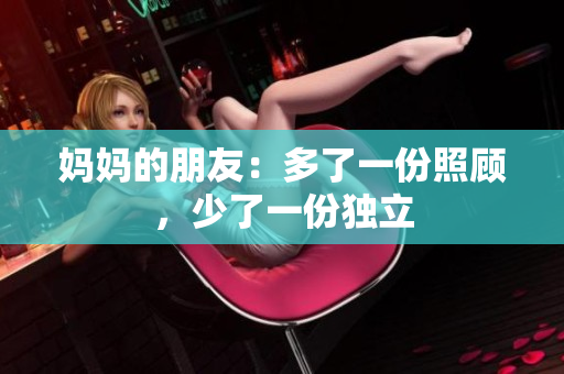 妈妈的朋友：多了一份照顾，少了一份独立