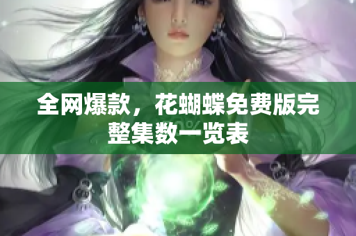 全网爆款，花蝴蝶免费版完整集数一览表