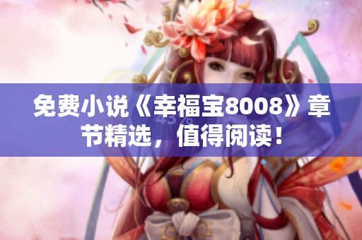 免费小说《幸福宝8008》章节精选，值得阅读！