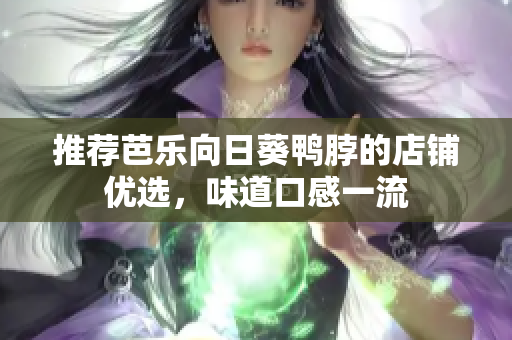 推荐芭乐向日葵鸭脖的店铺优选，味道口感一流
