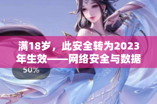 满18岁，此安全转为2023年生效——网络安全与数据隐私管理员提醒